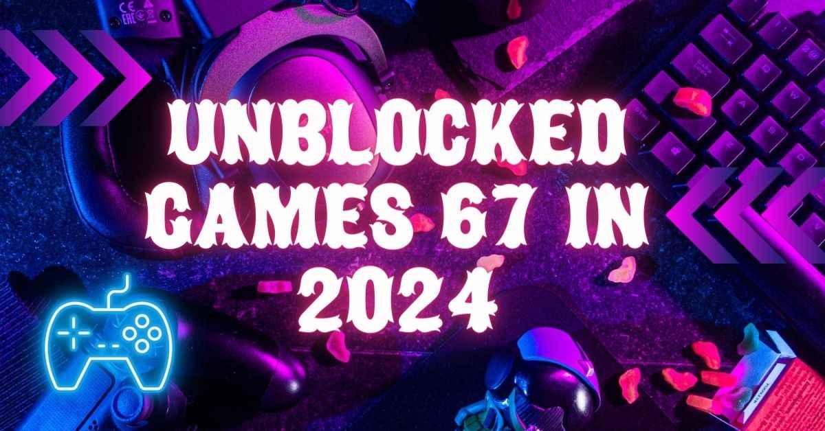 Unblocked Games 67 in 2024